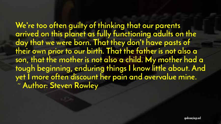 Steven Rowley Quotes: We're Too Often Guilty Of Thinking That Our Parents Arrived On This Planet As Fully Functioning Adults On The Day