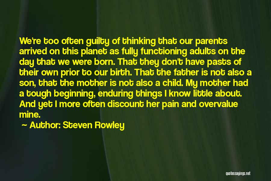 Steven Rowley Quotes: We're Too Often Guilty Of Thinking That Our Parents Arrived On This Planet As Fully Functioning Adults On The Day