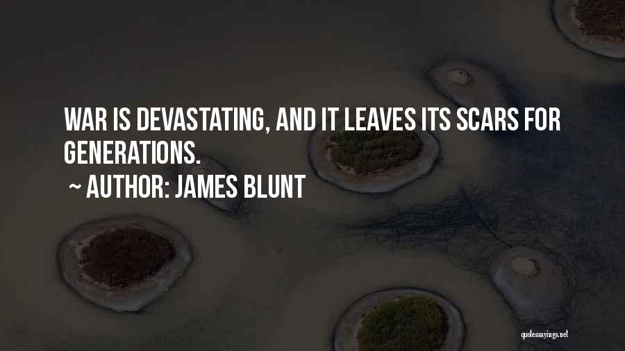 James Blunt Quotes: War Is Devastating, And It Leaves Its Scars For Generations.
