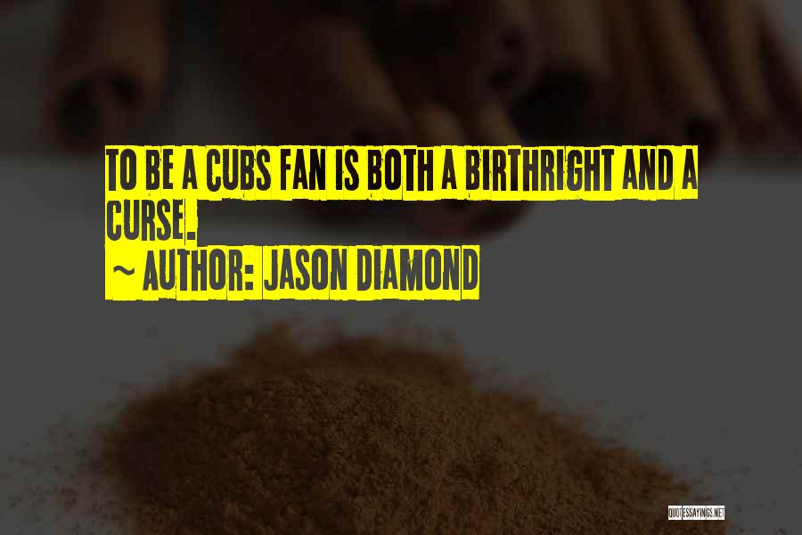 Jason Diamond Quotes: To Be A Cubs Fan Is Both A Birthright And A Curse.