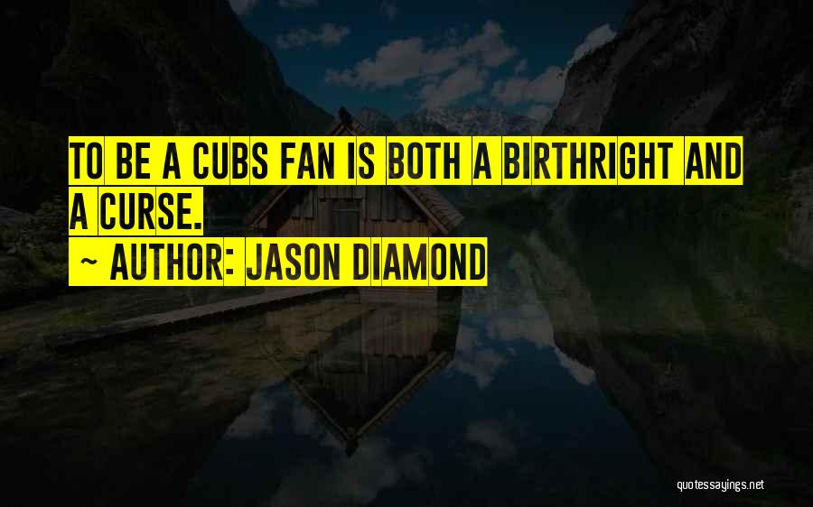 Jason Diamond Quotes: To Be A Cubs Fan Is Both A Birthright And A Curse.