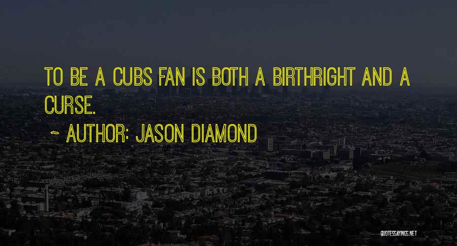 Jason Diamond Quotes: To Be A Cubs Fan Is Both A Birthright And A Curse.