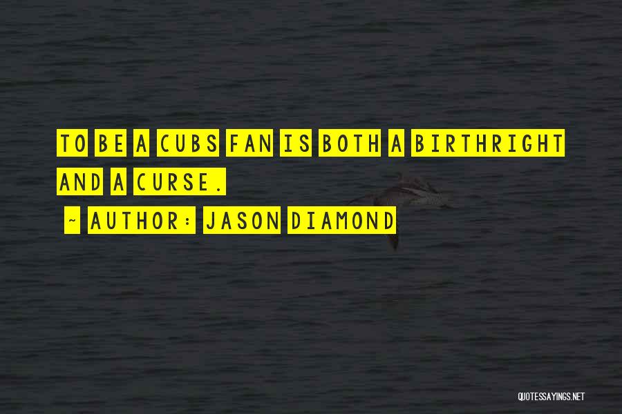 Jason Diamond Quotes: To Be A Cubs Fan Is Both A Birthright And A Curse.