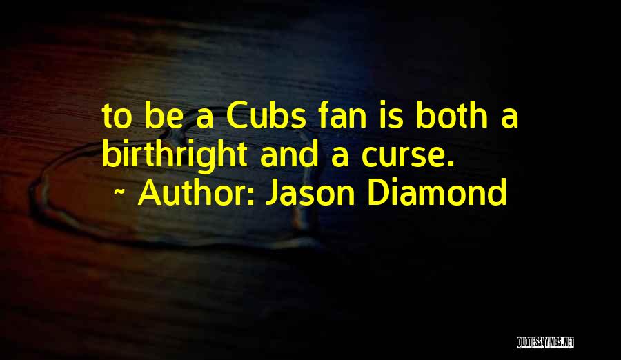 Jason Diamond Quotes: To Be A Cubs Fan Is Both A Birthright And A Curse.