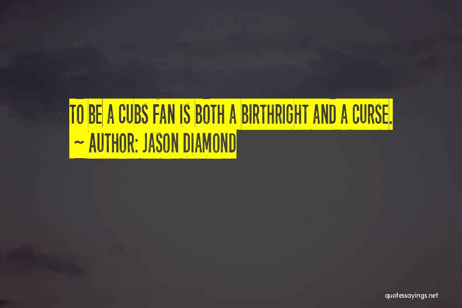 Jason Diamond Quotes: To Be A Cubs Fan Is Both A Birthright And A Curse.