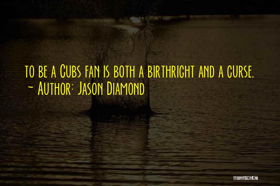 Jason Diamond Quotes: To Be A Cubs Fan Is Both A Birthright And A Curse.