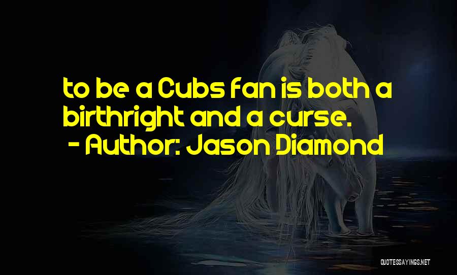 Jason Diamond Quotes: To Be A Cubs Fan Is Both A Birthright And A Curse.