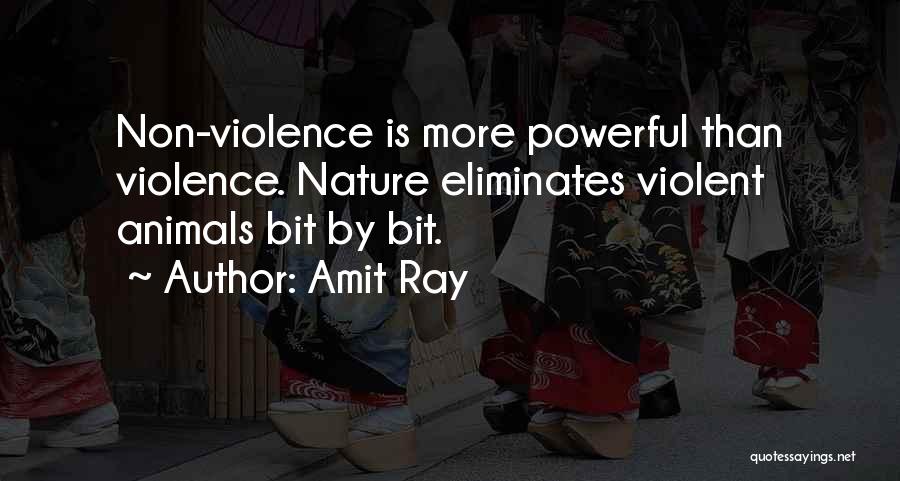 Amit Ray Quotes: Non-violence Is More Powerful Than Violence. Nature Eliminates Violent Animals Bit By Bit.