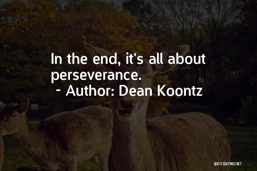 Dean Koontz Quotes: In The End, It's All About Perseverance.