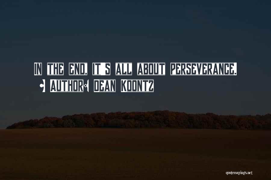 Dean Koontz Quotes: In The End, It's All About Perseverance.