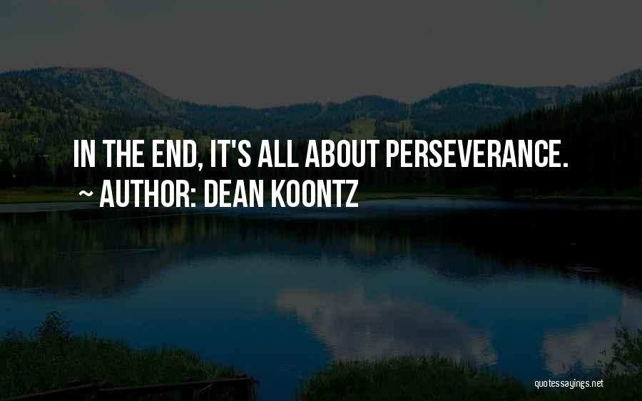Dean Koontz Quotes: In The End, It's All About Perseverance.
