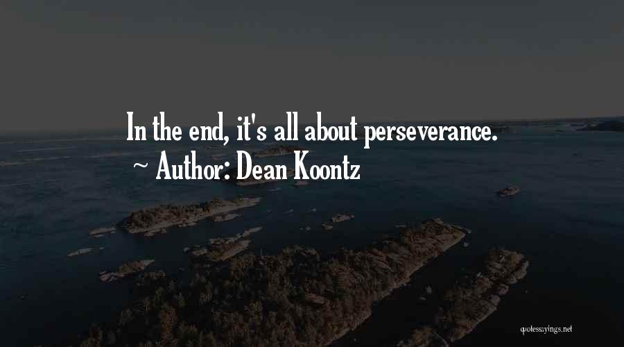 Dean Koontz Quotes: In The End, It's All About Perseverance.