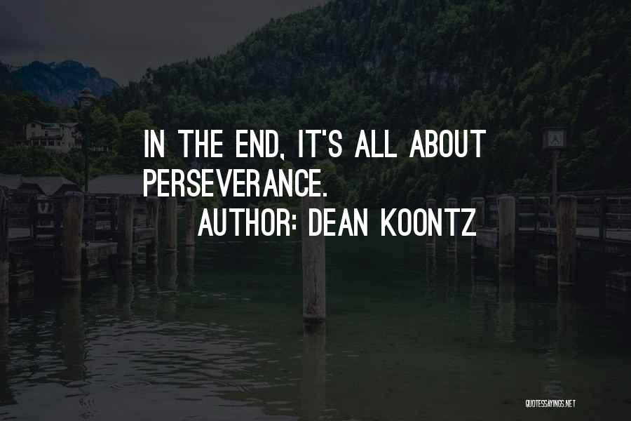 Dean Koontz Quotes: In The End, It's All About Perseverance.