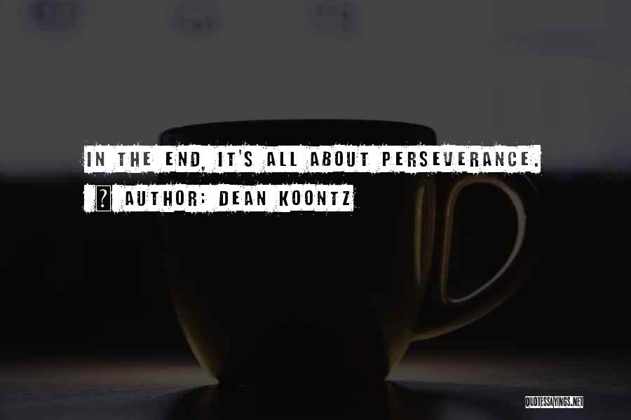 Dean Koontz Quotes: In The End, It's All About Perseverance.