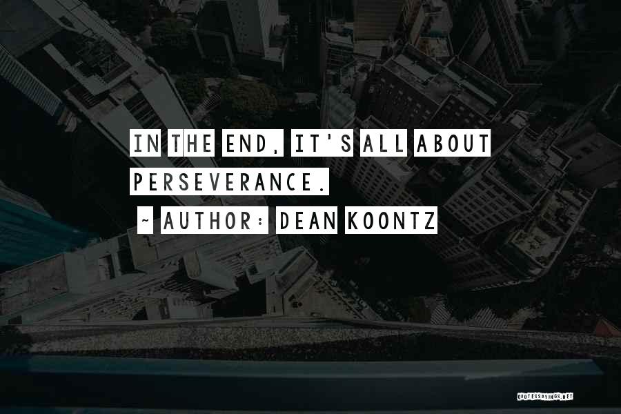 Dean Koontz Quotes: In The End, It's All About Perseverance.