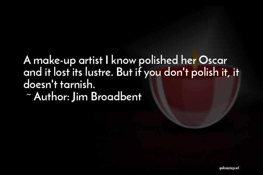 Jim Broadbent Quotes: A Make-up Artist I Know Polished Her Oscar And It Lost Its Lustre. But If You Don't Polish It, It