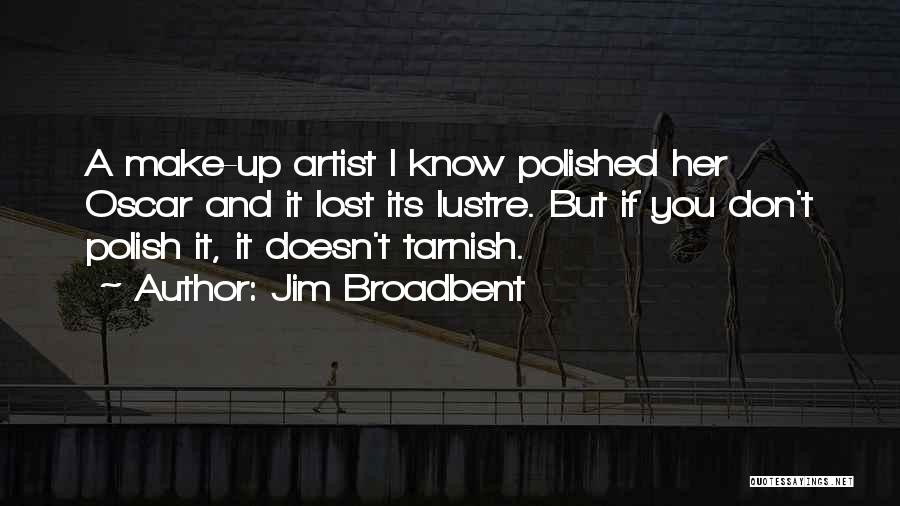 Jim Broadbent Quotes: A Make-up Artist I Know Polished Her Oscar And It Lost Its Lustre. But If You Don't Polish It, It