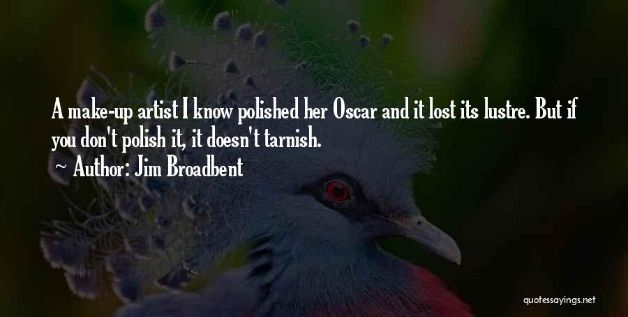 Jim Broadbent Quotes: A Make-up Artist I Know Polished Her Oscar And It Lost Its Lustre. But If You Don't Polish It, It