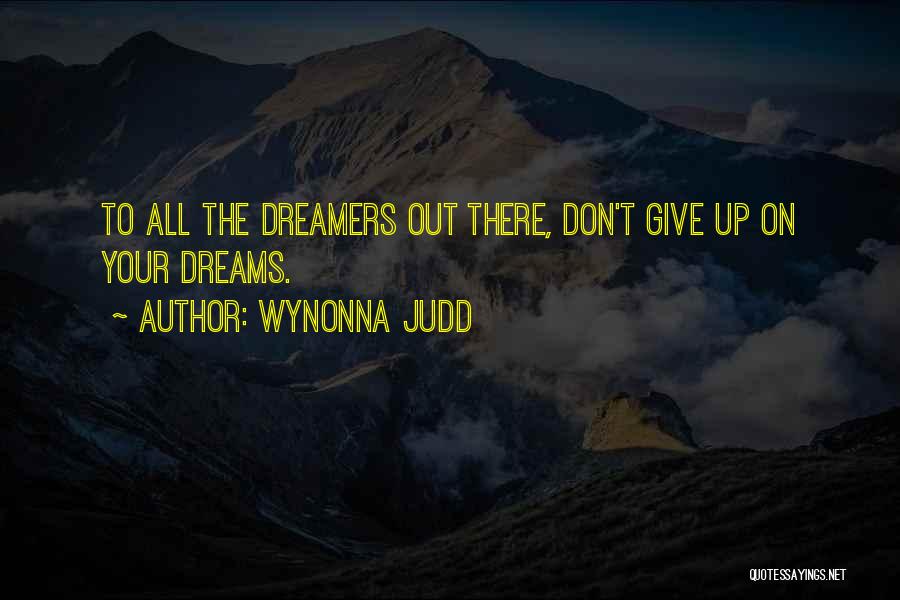 Wynonna Judd Quotes: To All The Dreamers Out There, Don't Give Up On Your Dreams.