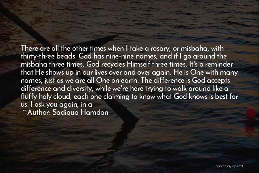 Sadiqua Hamdan Quotes: There Are All The Other Times When I Take A Rosary, Or Misbaha, With Thirty-three Beads. God Has Nine-nine Names,