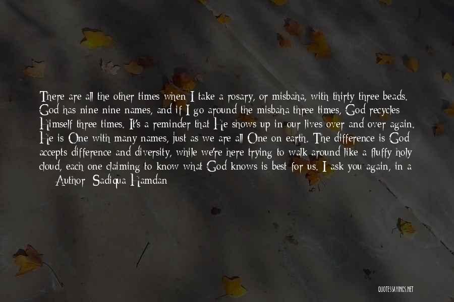 Sadiqua Hamdan Quotes: There Are All The Other Times When I Take A Rosary, Or Misbaha, With Thirty-three Beads. God Has Nine-nine Names,