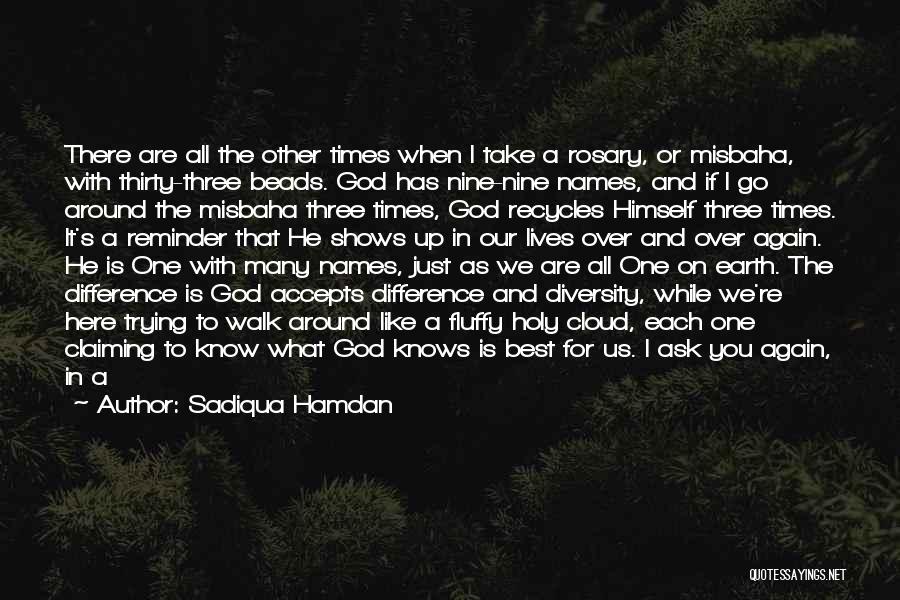 Sadiqua Hamdan Quotes: There Are All The Other Times When I Take A Rosary, Or Misbaha, With Thirty-three Beads. God Has Nine-nine Names,