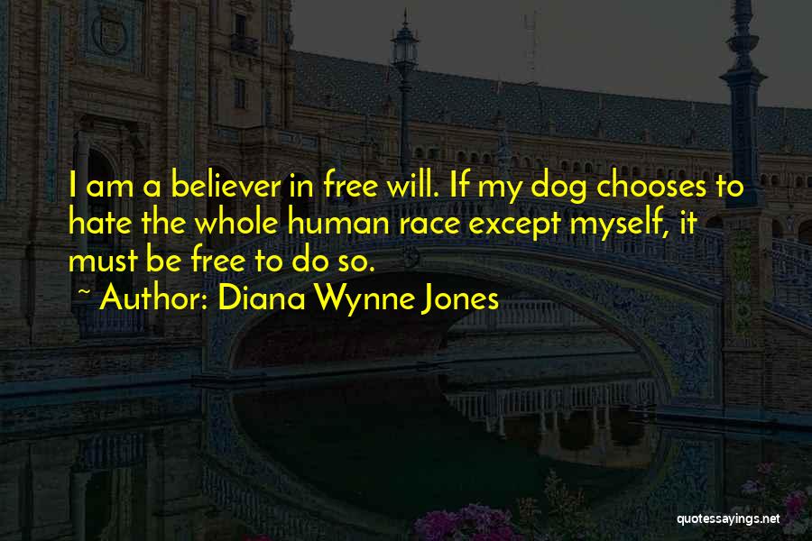 Diana Wynne Jones Quotes: I Am A Believer In Free Will. If My Dog Chooses To Hate The Whole Human Race Except Myself, It
