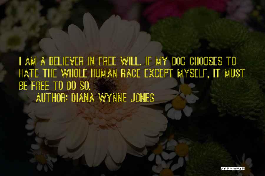 Diana Wynne Jones Quotes: I Am A Believer In Free Will. If My Dog Chooses To Hate The Whole Human Race Except Myself, It