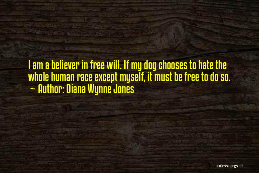 Diana Wynne Jones Quotes: I Am A Believer In Free Will. If My Dog Chooses To Hate The Whole Human Race Except Myself, It