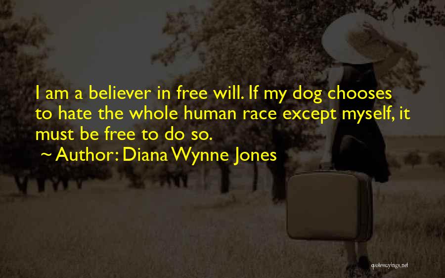 Diana Wynne Jones Quotes: I Am A Believer In Free Will. If My Dog Chooses To Hate The Whole Human Race Except Myself, It