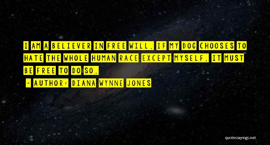 Diana Wynne Jones Quotes: I Am A Believer In Free Will. If My Dog Chooses To Hate The Whole Human Race Except Myself, It
