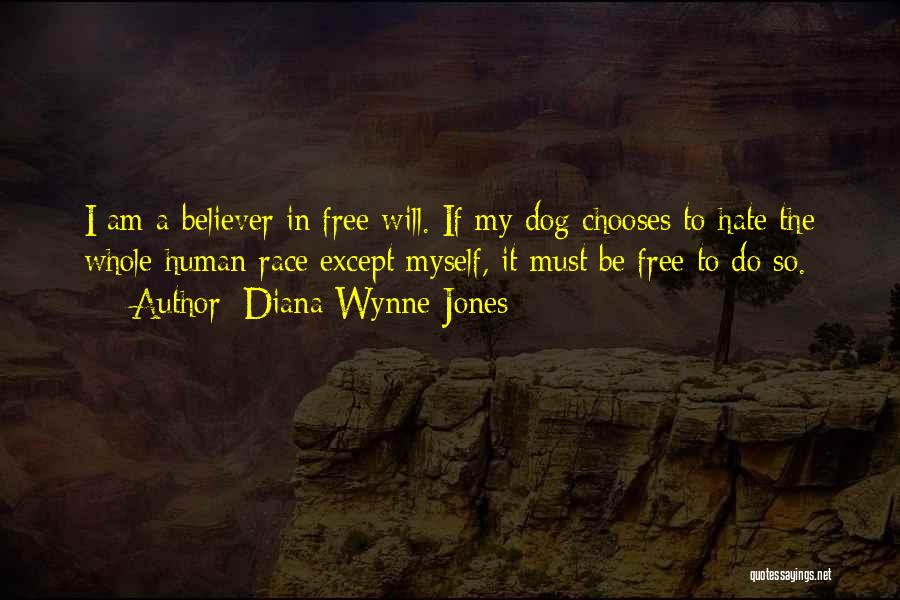 Diana Wynne Jones Quotes: I Am A Believer In Free Will. If My Dog Chooses To Hate The Whole Human Race Except Myself, It