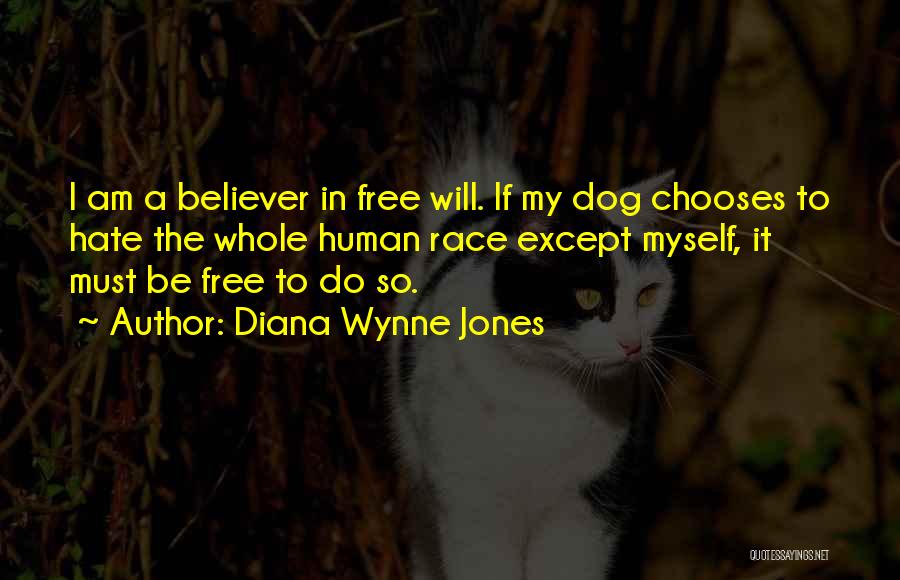 Diana Wynne Jones Quotes: I Am A Believer In Free Will. If My Dog Chooses To Hate The Whole Human Race Except Myself, It