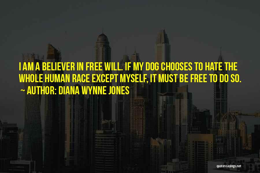 Diana Wynne Jones Quotes: I Am A Believer In Free Will. If My Dog Chooses To Hate The Whole Human Race Except Myself, It