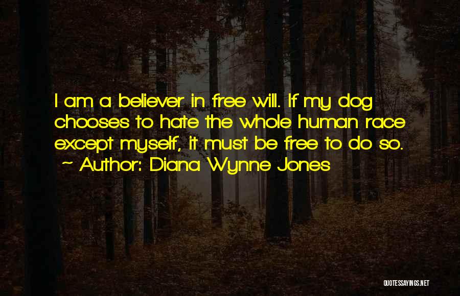 Diana Wynne Jones Quotes: I Am A Believer In Free Will. If My Dog Chooses To Hate The Whole Human Race Except Myself, It