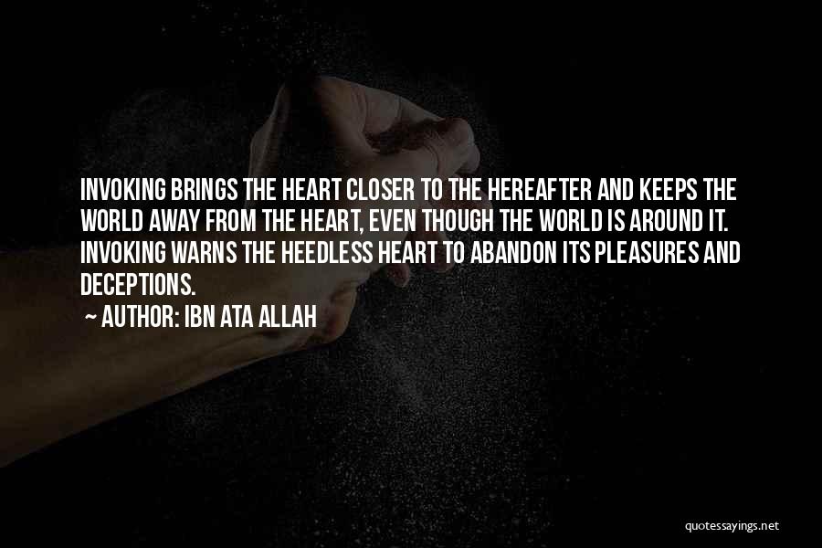 Ibn Ata Allah Quotes: Invoking Brings The Heart Closer To The Hereafter And Keeps The World Away From The Heart, Even Though The World