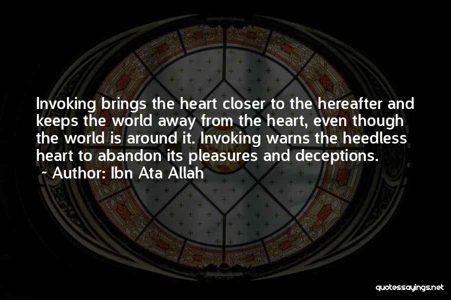 Ibn Ata Allah Quotes: Invoking Brings The Heart Closer To The Hereafter And Keeps The World Away From The Heart, Even Though The World