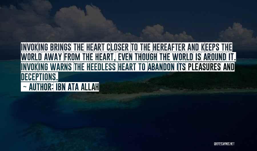 Ibn Ata Allah Quotes: Invoking Brings The Heart Closer To The Hereafter And Keeps The World Away From The Heart, Even Though The World