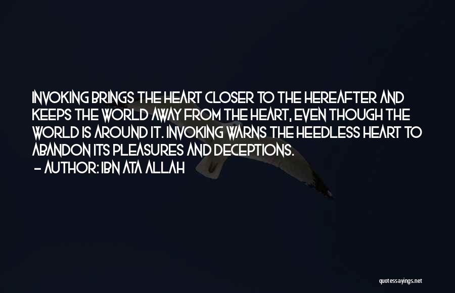 Ibn Ata Allah Quotes: Invoking Brings The Heart Closer To The Hereafter And Keeps The World Away From The Heart, Even Though The World