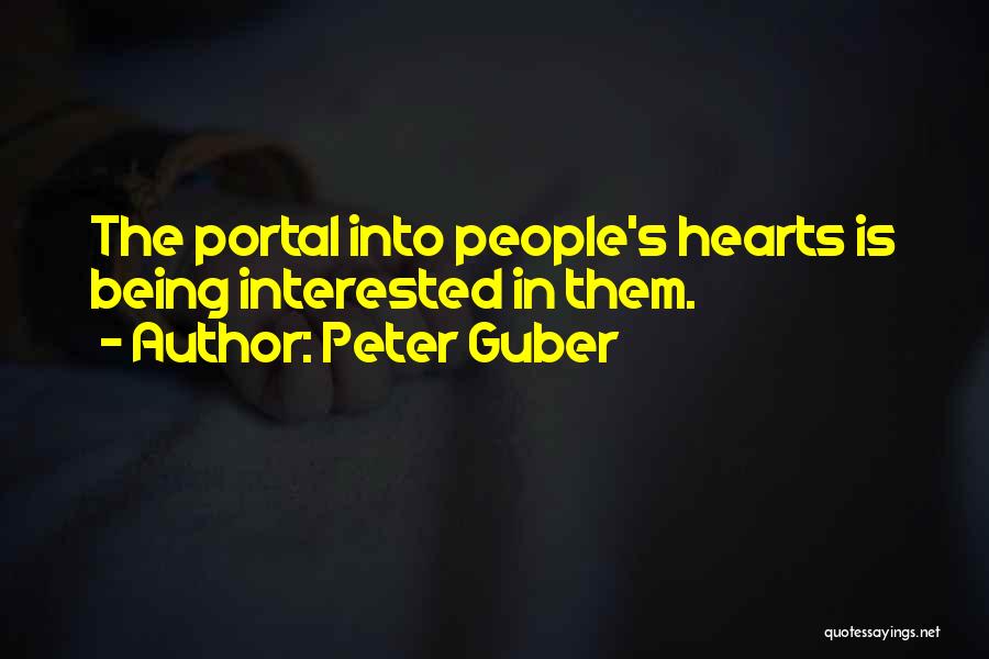 Peter Guber Quotes: The Portal Into People's Hearts Is Being Interested In Them.