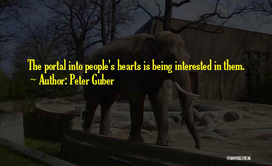 Peter Guber Quotes: The Portal Into People's Hearts Is Being Interested In Them.
