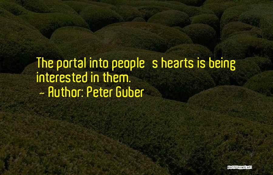 Peter Guber Quotes: The Portal Into People's Hearts Is Being Interested In Them.