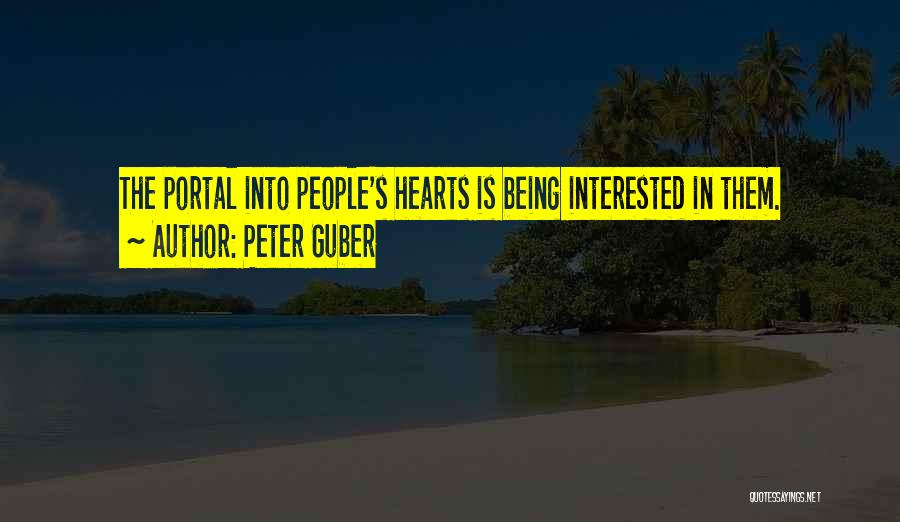 Peter Guber Quotes: The Portal Into People's Hearts Is Being Interested In Them.