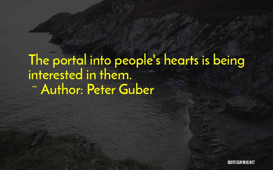 Peter Guber Quotes: The Portal Into People's Hearts Is Being Interested In Them.