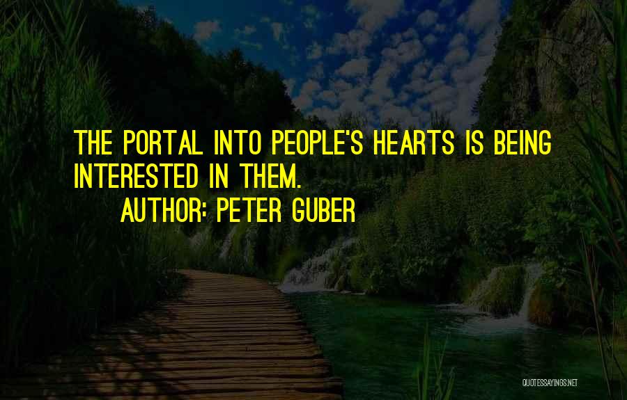 Peter Guber Quotes: The Portal Into People's Hearts Is Being Interested In Them.