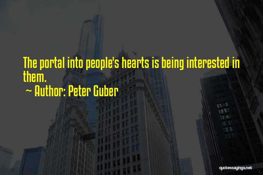 Peter Guber Quotes: The Portal Into People's Hearts Is Being Interested In Them.