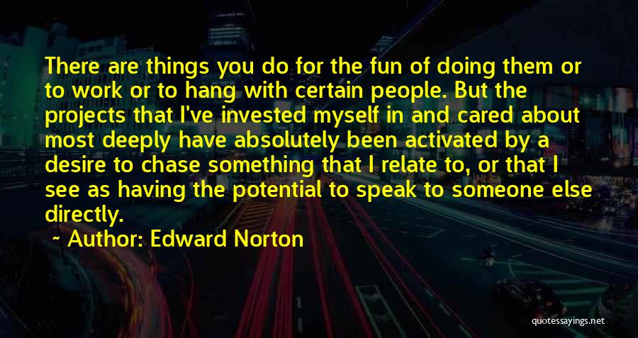 Edward Norton Quotes: There Are Things You Do For The Fun Of Doing Them Or To Work Or To Hang With Certain People.