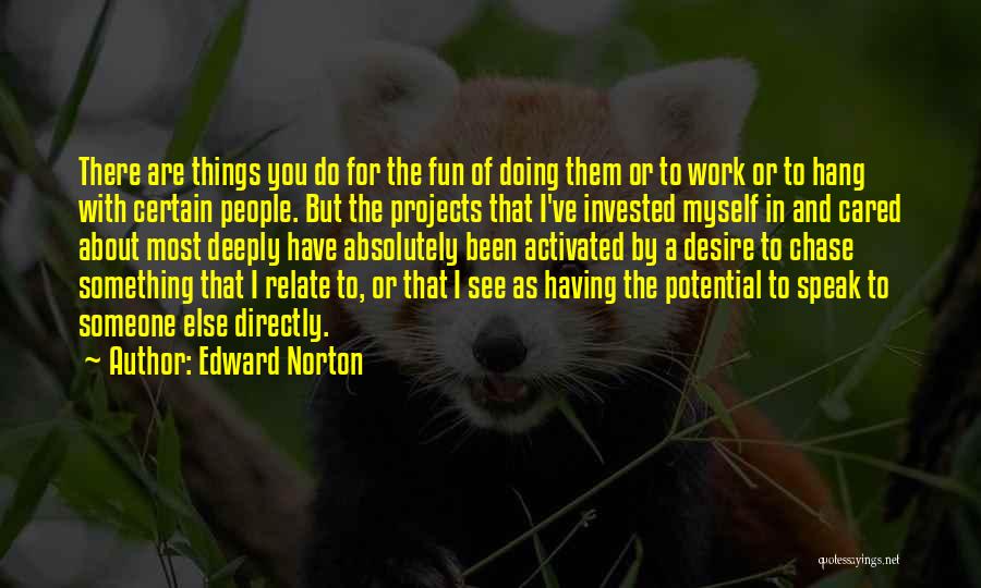 Edward Norton Quotes: There Are Things You Do For The Fun Of Doing Them Or To Work Or To Hang With Certain People.