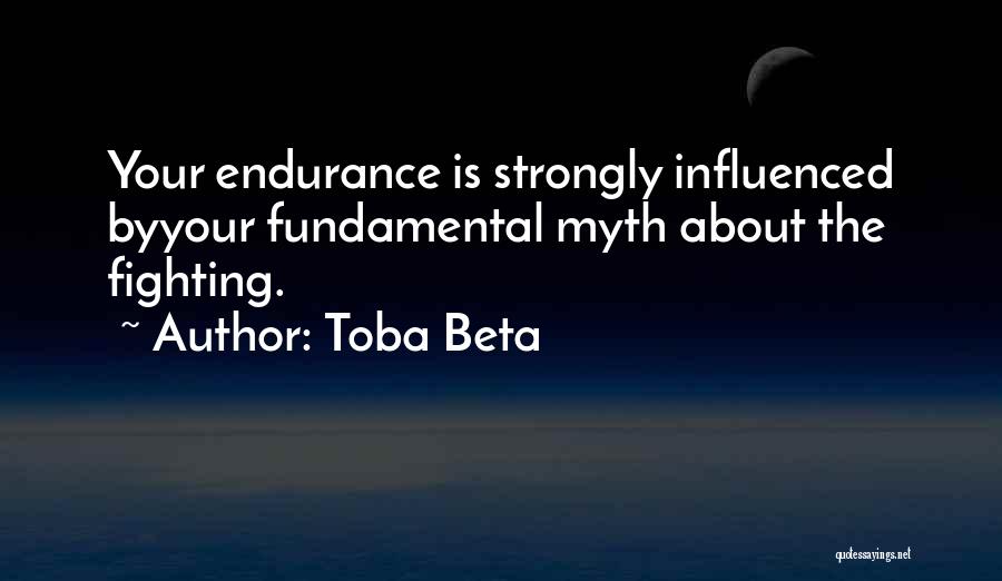 Toba Beta Quotes: Your Endurance Is Strongly Influenced Byyour Fundamental Myth About The Fighting.