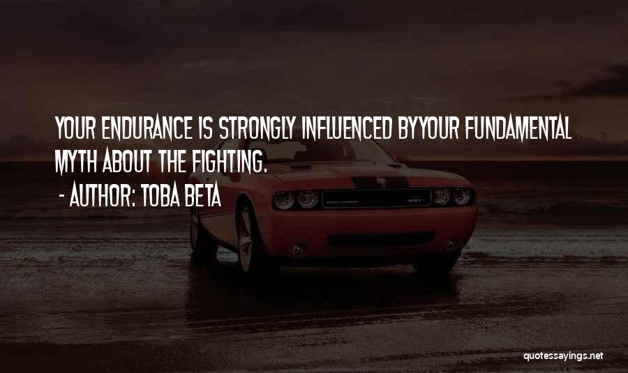 Toba Beta Quotes: Your Endurance Is Strongly Influenced Byyour Fundamental Myth About The Fighting.